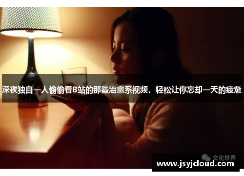 深夜独自一人偷偷看B站的那些治愈系视频，轻松让你忘却一天的疲惫